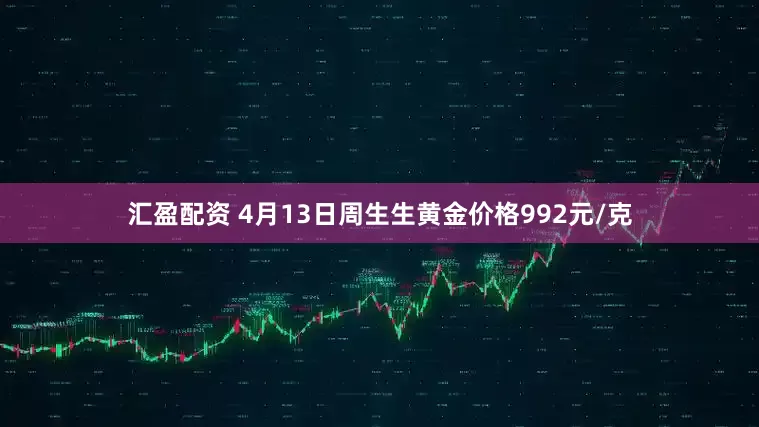 汇盈配资 4月13日周生生黄金价格992元/克
