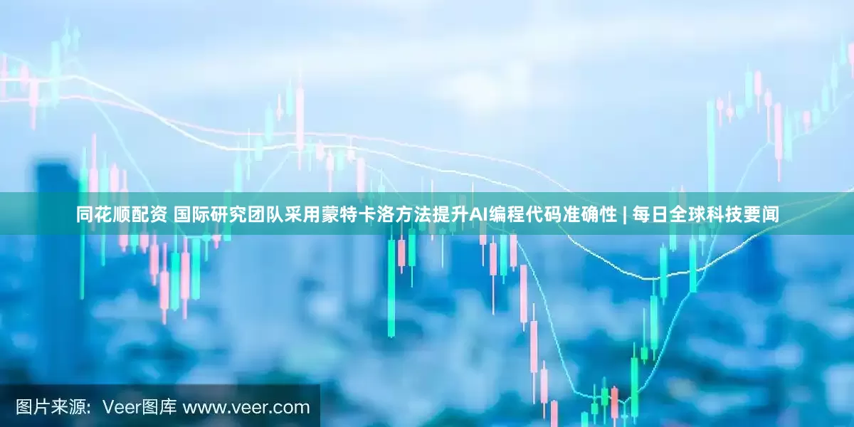 同花顺配资 国际研究团队采用蒙特卡洛方法提升AI编程代码准确性 | 每日全球科技要闻